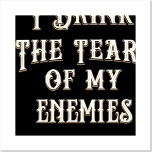 I Drink the Tears of My Enemies Funny T Shirt Posters and Art